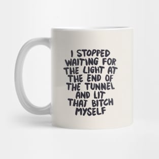 I Stopped Waiting for the Light at the End of the Tunnel and Lit that Bitch Myself by The Motivated Type in Black and White Mug